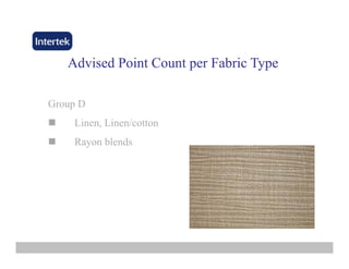 Advised PointAdvised Point Count per Fabric TypeCount per Fabric Type
Group D
Linen, Linen/cotton
Rayon blends
 