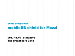 coma study room

mobileBB shield for Mozzi
!
!
!

2013.11.16 at Bullet’s
The Breadboard Band

!
!

 
