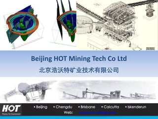 Beijing HOT Mining Tech Co Ltd
北京浩沃特矿业技术有限公司
 Beijing  Chengdu  Brisbane  Calcutta  Iskenderun
Web: www.hot-mining.com
 