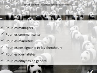 Le web transforme la veille en compétence nécessaire…




 Pour les managers
 Pour les communicants
 Pour les marketers
 Pour les enseignants et les chercheurs
 Pour les journalistes
 Pour les citoyens en général
 