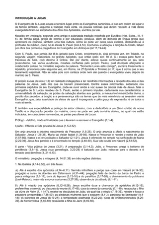 INTRODUÇÃO A LUCAS

O Evangelho de S. Lucas ocupa o terceiro lugar entre os Evangelhos canônicos, e isso em ordem de lugar e
de tempo também, segundo a tradição mais certa. As poucas notícias que dizem respeito à vida deste
evangelista tiram-se sobretudo dos Atos dos Apóstolos, escritos por ele.

Nascido em Antioquia, segundo uma antiga e autorizada tradição recolhida por Eusébio (Hist. Ecles., III, 4-
6), de família pagã, grego de estirpe e por educação, possuía, além do domínio da língua grega que
aprendera na infância, também uma boa cultura, como se pode ver pelos seus escritos, dedicando-se à
profissão de médico, como no-lo atesta S. Paulo (Col 4,14). Conheceu e abraçou a religião de Cristo, talvez
por obra dos primeiros pregadores do Evangelho em Antioquia (At 11,19-24).

Com S. Paulo, que jamais diz tê-lo gerado para Cristo, encontramo-lo, pela primeira vez, em Trôade, na
segunda viagem missionária do grande Apóstolo, que então (pelo ano 50 d. C.) estava para fazer a
travessia da Ásia, com destino à Grécia. Daí por diante, esteve quase continuamente ao seu lado
(executando, nas várias ausências, missões confiadas pelo próprio Paulo), qual discípulo afeiçoado e
colaborador zeloso no ministério sagrado da palavra. "Somente Lucas está comigo", escreve tristemente o
Apóstolo, prisioneiro pela segunda vez, em Roma, na 2? Epístola a Timóteo (4,11) que é como que o seu
testamento espiritual. Não se sabe pois com certeza onde nem até quando o evangelista viveu depois do
martírio de S. Paulo.

O próprio Lucas diz-nos (1,3) ter realizado indagações e ter recolhido informações a respeito dos atos e das
palavras de Jesus, justo dos que os haviam presenciado. Dentre esses informantes, sobretudo nos
primeiros capítulos do seu Evangelho, pode-se ouvir ainda a voz suave da própria mãe de Jesus. Mas o
Evangelho de S. Lucas recebeu de S. Paulo, senão o primeiro impulso, certamente sua característica: a
universalidade da salvação, as portas da salvação abertas aos gentios, a inexaurível misericórdia divina, o
perdão dos pecados, a oração e a perseverança são os temas que de mais relevância se revestem neste
Evangelho, que, pela suavidade de afetos de que ê impregnado e péla graça da expressão, é de todos o
mais atraente.

É também sua especialidade o prólogo de sabor clássico, com a dedicatória a um ótimo cristão de nome
Teófilo e a disposição peculiar da matéria, como se pode ver pelo sumário abaixo, no qual nos estão
indicados, em caracteres normandos, as partes peculiares de Lucas.

Prólogo. - Motivo, modo e finalidade que o levaram a escrever o Evangelho (1,1-4).

I parte - Infância e vida privada de Jesus (1,5-2,52).

Um anjo anuncia o próximo nascimento do Precursor (1,5-25). O anjo anuncia a Maria o nascimento do
Salvador, Jesus (1,26-38). Maria vai visitar Isabel (1,39-56). Nasce o Precursor e recebe o nome de João
(1,57-80). Nasce e é circuncidado o Salvador (2,1-21). Jesus é oferecido no templo na purificação de Maria
(2,22-39). Jesus fica perdido e é encontrado no templo (2,40-50). Sua vida oculta em Nazaré (2,51-52).

II parte - Vida pública de Jesus (3,21). A preparação (3,1-4,3): João, o Precursor, prega o batismo de
penitência (3,1-19). Jesus (sua genealogia, 3,23-28) é batizado por João, retira-se para o deserto e é
tentado pelo demônio (3, 21-4,13).

O ministério: pregação e milagres (4, 14-21,38) em três regiões distintas:

1. Na Galiléia (4,14-9,50), em três fases:

A) Até à escolha dos apóstolos (4,14--6,11). Sermão infrutífero e perigo que corre em Nazaré (4,14-30);
pregação e curas de doentes em Cafarnaum (4,31--44); pregação feita de dentro da barca de Pedro e
pesca milagrosa (5,1-11); cura do leproso (5,12-16) e do paralítico (5,17-26); o chamamento do publicano
(Levi-Mateus), nova vida e novos costumes (5,27-39); observância do sábado (6,1-11).

B) Até à missão dos apóstolos (6,12--8,56). Jesus escolhe doze e chama-os de apóstolos (6,12-16);
profere-lhes o sermão ou discurso do monte (6,17-49); cura do servo do centurião (7,1-10); ressuscita o filho
da viúva de Naim (7, 11-17); recebe os discípulos de João, do qual faz o elogio (7,18-35); recebe e louva a
pecadora arrependida (7,36-50); as piedosas mulheres que o seguem (8,1-3); parábola do semeador (8,4-
18); os parentes de Jesus (8,19-21); a tempestade acalmada (8,22-25); curas de endemoninhados (8,26-
39), da hemorroíssa (8,40-48); ressuscita a filha de Jairo (8,49-56).
 