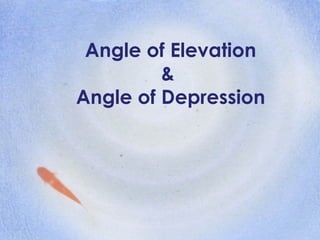 Angle of Elevation
&
Angle of Depression
 
