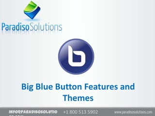 +1 800 513 5902info@paradisosolutio
Big Blue Button Features and
Themes
 