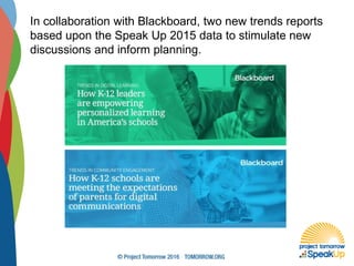 In collaboration with Blackboard, two new trends reports
based upon the Speak Up 2015 data to stimulate new
discussions and inform planning.
 