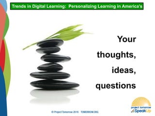 Your
thoughts,
ideas,
questions
Trends in Digital Learning: Personalizing Learning in America’s Schoo
 