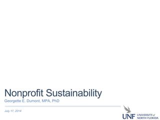 July 17, 2014
Nonprofit Sustainability
Georgette E. Dumont, MPA, PhD
 