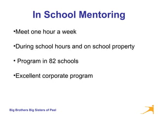 In School Mentoring Meet one hour a week  During school hours and on school property Program in 82 schools Excellent corporate program  