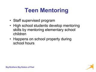 Teen Mentoring Staff supervised program  High school students develop mentoring skills by mentoring elementary school children Happens on school property during school hours 