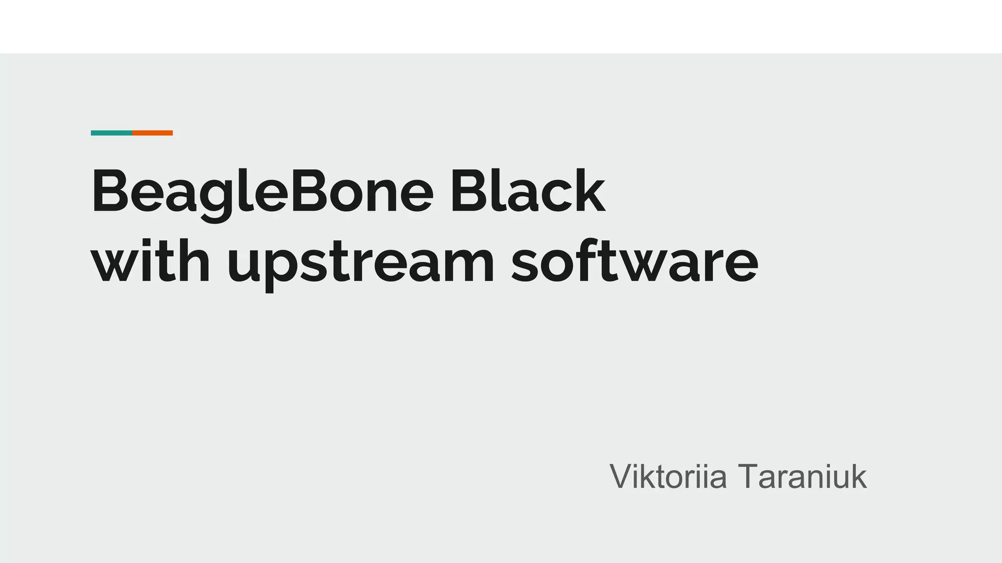 BeagleBone Black
with upstream software
Viktoriia Taraniuk
 