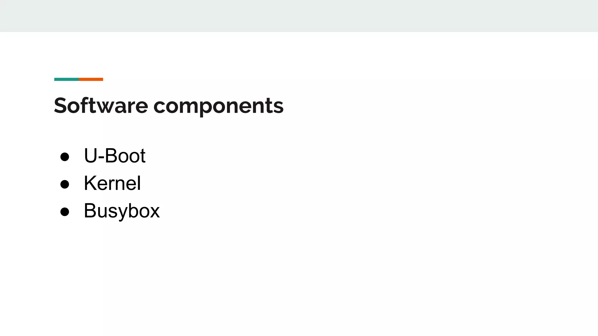 Software components
● U-Boot
● Kernel
● Busybox
 