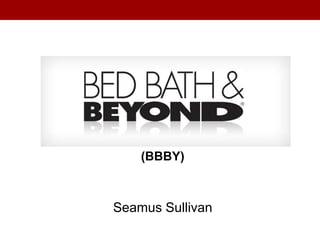 Seamus Sullivan 
(BBBY) 
 