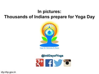 In pictures:
Thousands of Indians prepare for Yoga Day
idy.nhp.gov.in
 