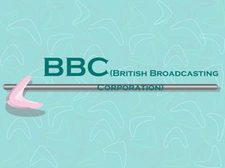 BBC(British Broadcasting
Corporation)
 