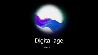 Digital age
T H E B B C
 