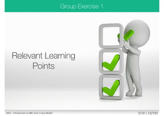  The Better Business Cases (BBC)
Programme has been jointly
developed by:
 HM Treasury
 Welsh Government
 The scheme and exam are based on
the HM Treasury’s “Green Book
Guidance on Public Sector Business
Cases Using the Five Case Model”
 The accreditation scheme has been
developed by the BBC Programme
with APMG International
M01 - Introduction to BBC and 5 Case Model 3/13 | 12/194
 