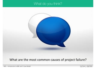 Channel tunnel costs underestimated by £5.2bn
Jubilee line extension costs underestimated by
£1.4bn; project duration understated by 2 years
Millennium Dome
visitor numbers
overestimated by
5.5m
Scottish parliament 10
times over budget and late.
M01 - Introduction to BBC and 5 Case Model 9/13 | 18/194
 