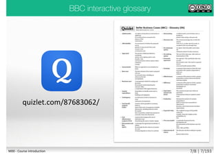 Better Business Cases syllabus code and title
OV Overview of the Five Case Model
SC Developing the Strategic Case
EC Developing the Economic Case
CC Developing the Commercial Case
FC Developing the Financial Case
MC Developing the Management Case
Syllabus Handbook Page
Module slide number / total module slides
Slide number /
total slides
Module number
and name
BBC
handbook page
BBC syllabus
section code
M00 - Course introduction 6/9 | 6/194
 