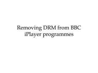Removing DRM from BBC
  iPlayer programmes
 