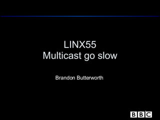 LINX55 Multicast go slow Brandon Butterworth 
