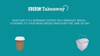 WHETHER IT’S A MORNING COFFEE OR A MIDNIGHT SNACK…
CATERING TO YOUR NEWS NEEDS WHATEVER THE TIME OF DAY
 