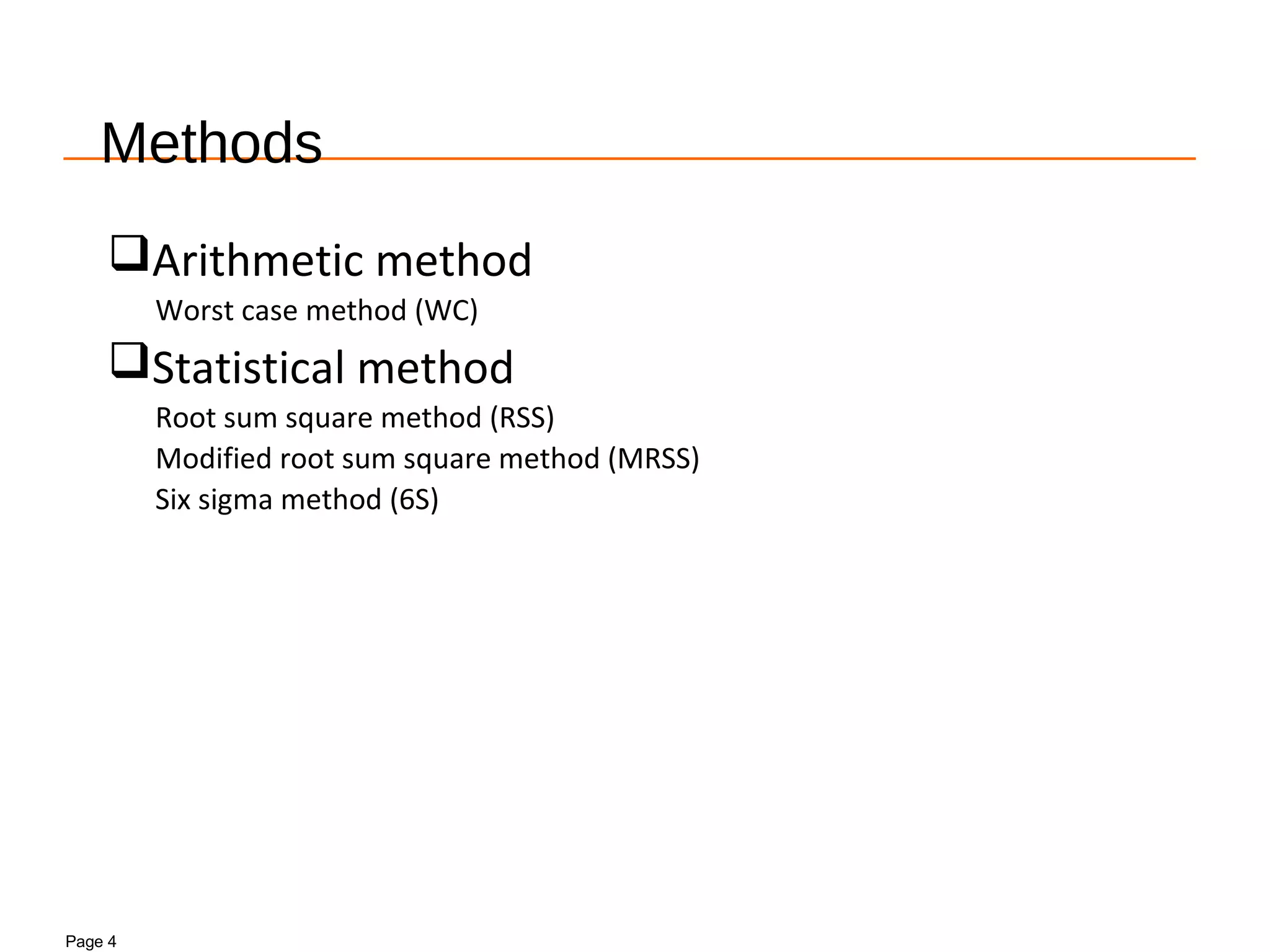 Page 4
Methods
Arithmetic method
Worst case method (WC)
Statistical method
Root sum square method (RSS)
Modified root sum square method (MRSS)
Six sigma method (6S)
 