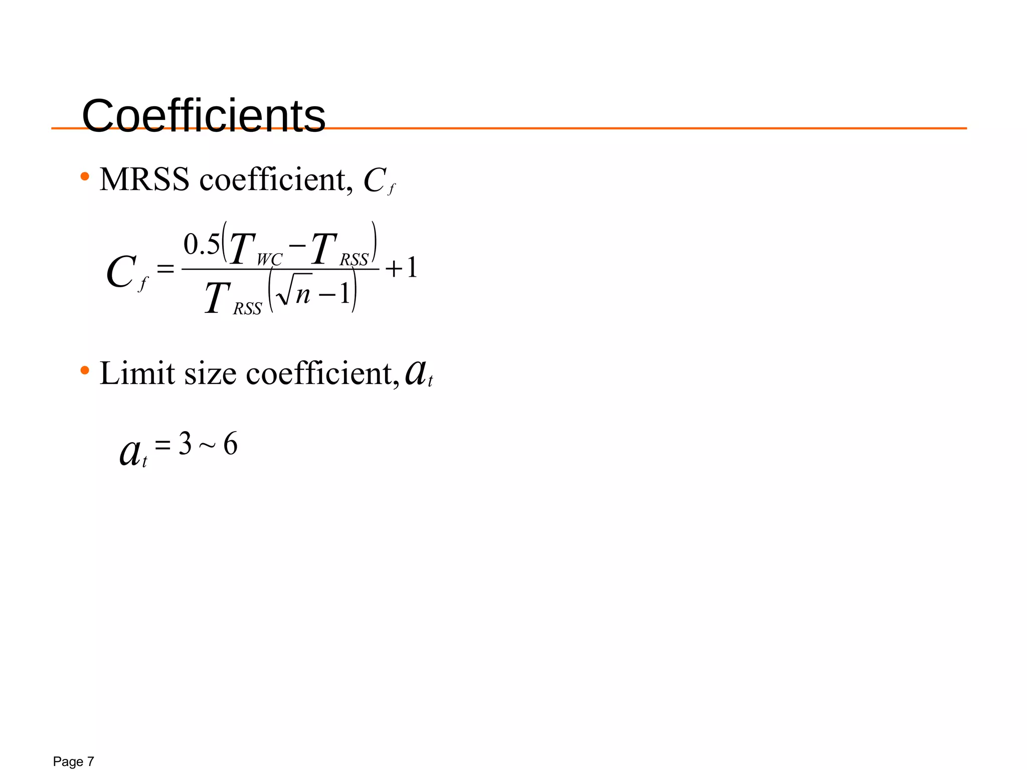 Page 7
Coefficients
( )
( ) 1
1
5.0
+
−
−
=
nT
TTC
RSS
RSSWC
f
• MRSS coefficient,
• Limit size coefficient,
Cf
6~3=at
at
 