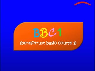 BBC1
(benefitrust basic course 1)
 