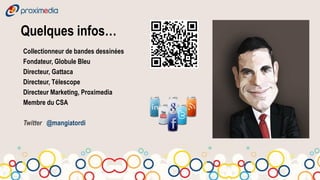 Quelques infos…
Collectionneur de bandes dessinées
Fondateur, Globule Bleu
Directeur, Gattaca
Directeur, Télescope
Directeur Marketing, Proximedia
Membre du CSA

Twitter @mangiatordi
 