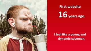 First website

  16 years ago.

I feel like a young and
    dynamic caveman.
 