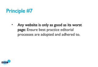 Principle #7 Any website is only as good as its worst page:  Ensure best practice editorial processes are adopted and adhered to. 