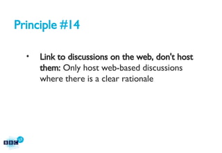 Principle #14 Link to discussions on the web, don't host them:  Only host web-based discussions where there is a clear rationale 