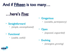 And if  Fifteen  is too many… … here’s  Five : Straightforward (simple, uncomplicated) Functional ( usable, useful) Gregarious ( sociable, participatory) Open (exposed, unguarded) Evolving (emergent, growing) 