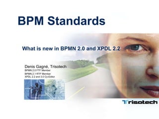 BPM Standards

What is new in BPMN 2.0 and XPDL 2.2


 Denis Gagné, Trisotech
 BPMN 2.0 FTF Member
 BPMN 2.1 RTF Member
 XPDL 2.2 and 3.0 Co-Editor
 