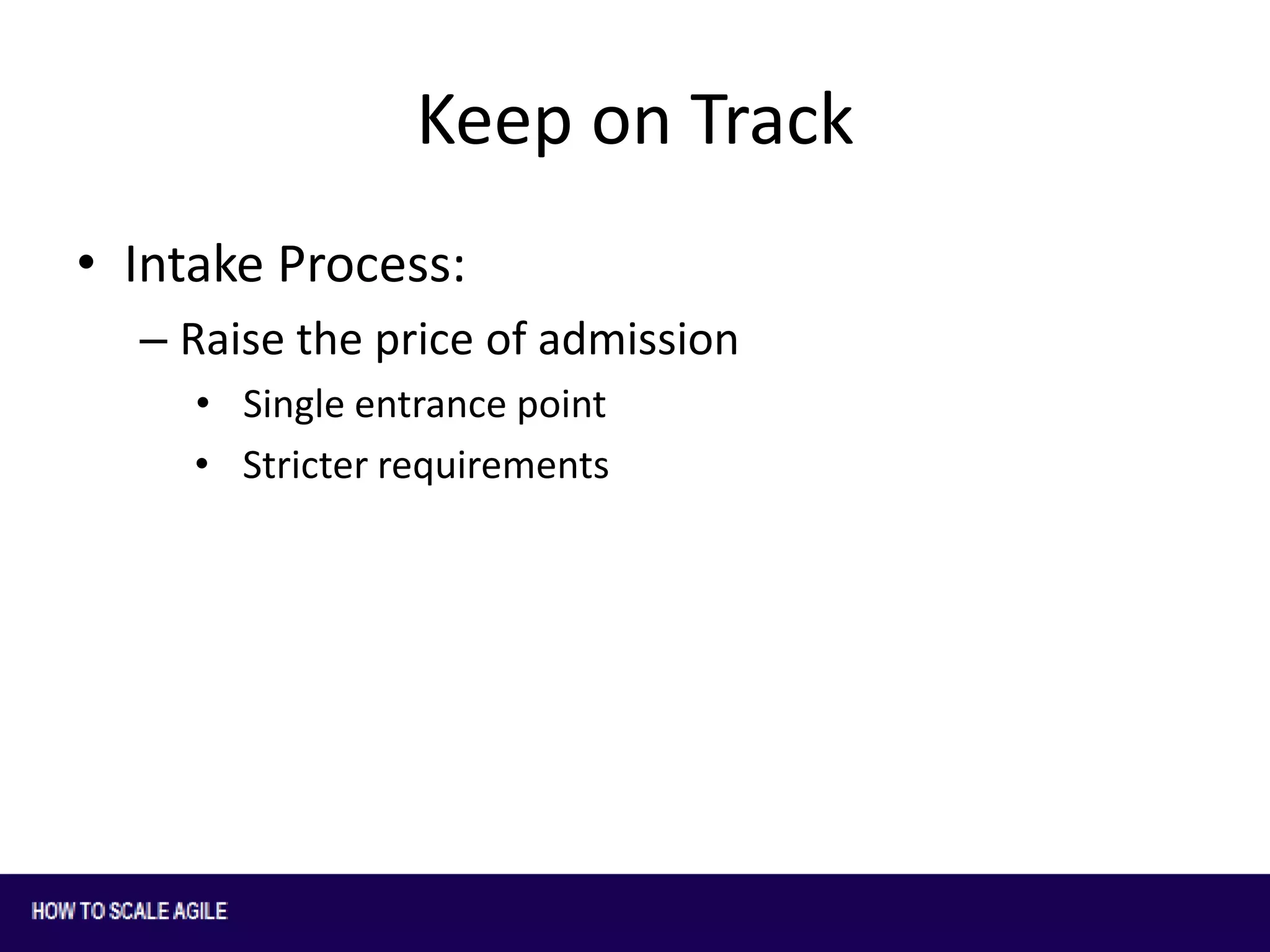 Keep on Track
• Intake Process:
– Raise the price of admission
• Single entrance point
• Stricter requirements

 