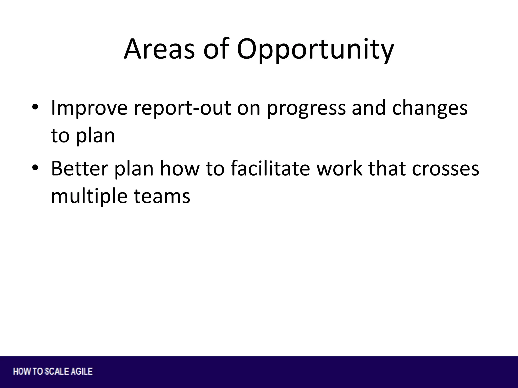 Areas of Opportunity
• Improve report-out on progress and changes
to plan
• Better plan how to facilitate work that crosses
multiple teams

 