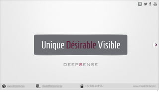Unique Désirable Visible


www.deepsense.eu   claude@deepsense.eu   +32 486 648 557   Auteur: Claude De Geynst
                                                                                      1
 