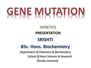 GENETICS
PRESENTATION
SRISHTI
BSc. Hons. Biochemistry
Department Of Chemistry & Biochemistry
School Of Basic Sciences & Research
Sharda University
 