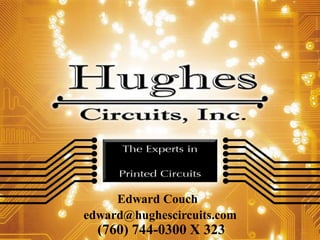 (760) 744-0300 X 323
Edward Couch
edward@hughescircuits.com
 