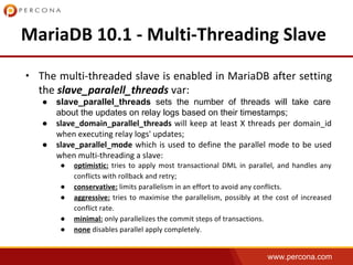 www.percona.com
•
● slave_parallel_threads sets the number of threads will take care
about the updates on relay logs based on their timestamps;
●
●
●
●
●
●
●
 