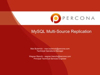 MySQL Multi-Source Replication
Wagner Bianchi - wagner.bianchi@percona.com
Principal Technical Services Engineer
Max Bubenick - max.bubenick@percona.com
Technical Operations Manager
 