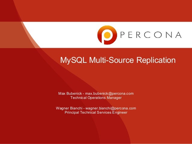 MySQL Multi-Source Replication
Wagner Bianchi - wagner.bianchi@percona.com
Principal Technical Services Engineer
Max Buben...