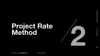 Brought to you by thefutur.com ©2018 Chris Do
BUSINESSBOOTCAMP				TWOTHOUSAND						18
Project Rate 
Method
2
 