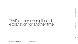 Brought to you by thefutur.com ©2018 Chris Do
BUSINESSBOOTCAMP				TWOTHOUSAND						18
That’s a more complicated
explanation for another time.
 