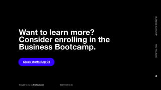 Brought to you by thefutur.com ©2018 Chris Do
BUSINESSBOOTCAMP				TWOTHOUSAND						18
Want to learn more?
Consider enrolling in the
Business Bootcamp.
Class starts Sep 04
 