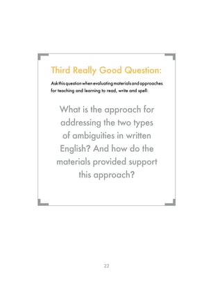 22
¬
¬
Askthisquestionwhenevaluatingmaterialsandapproaches
for teaching and learning to read, write and spell:
What is the approach for
addressing the two types
of ambiguities in written
English? And how do the
materials provided support
this approach?
Third Really Good Question:
¬
¬
 