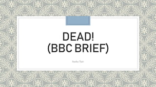 DEAD!
(BBCBRIEF)
Sasha Tait
 