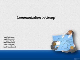 Communication in Group
Wasif Jafri(9793)
M.Muslim(10014)
Saad Aslam(9866)
Babar Altaf (9884)
Saad Hirani(10003)
 