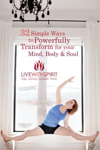 Mind, Body & Soul
Simple Ways
toPowerfully
Transform for your
32
 