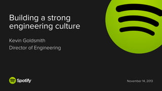 Building a strong
engineering culture
Kevin Goldsmith
Director of Engineering

November 14, 2013

 