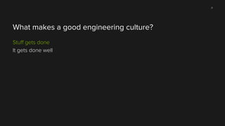31

What makes a good engineering culture?
Stuﬀ gets done
It gets done well

 
